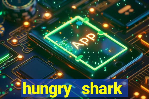 hungry shark evolution dinheiro infinito ios